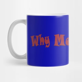 Why me Mug